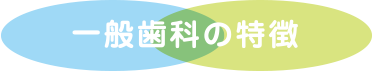 一般歯科の特徴