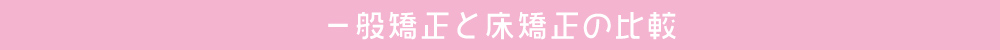一般矯正と床矯正の比較