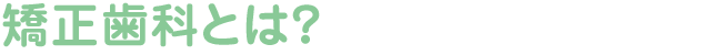 矯正歯科とは?